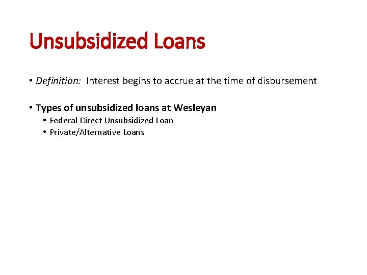 Unsubsidized Loans • Definition: Interest begins to accrue at the time of disbursement •