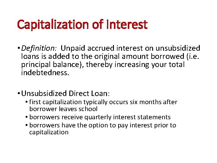 Capitalization of Interest • Definition: Unpaid accrued interest on unsubsidized loans is added to