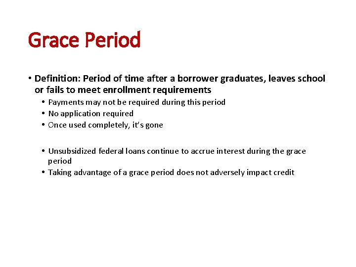 Grace Period • Definition: Period of time after a borrower graduates, leaves school or