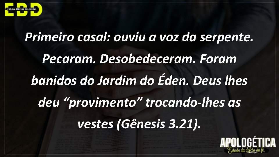 Primeiro casal: ouviu a voz da serpente. Pecaram. Desobedeceram. Foram banidos do Jardim do