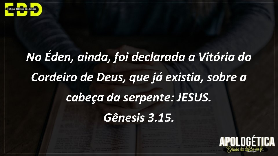 No Éden, ainda, foi declarada a Vitória do Cordeiro de Deus, que já existia,