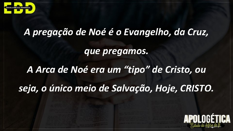 A pregação de Noé é o Evangelho, da Cruz, que pregamos. A Arca de