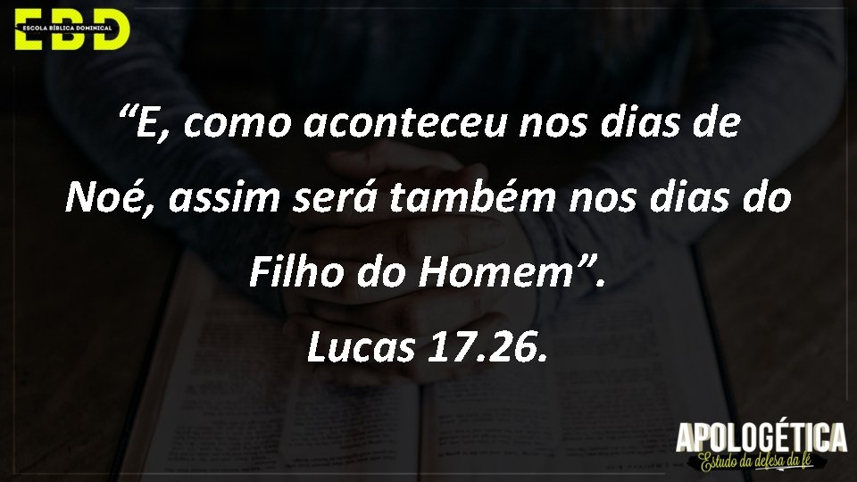 “E, como aconteceu nos dias de Noé, assim será também nos dias do Filho