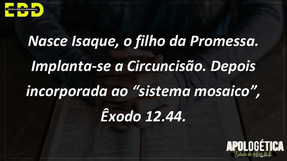 Nasce Isaque, o filho da Promessa. Implanta-se a Circuncisão. Depois incorporada ao “sistema mosaico”,