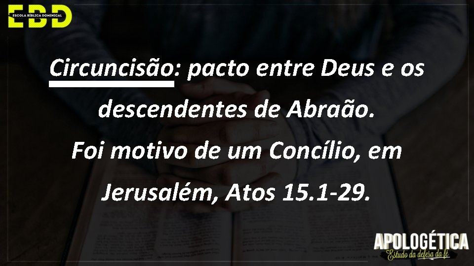 Circuncisão: pacto entre Deus e os descendentes de Abraão. Foi motivo de um Concílio,