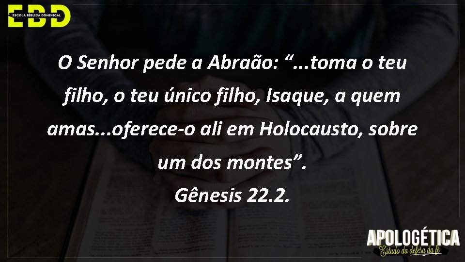 O Senhor pede a Abraão: “. . . toma o teu filho, o teu