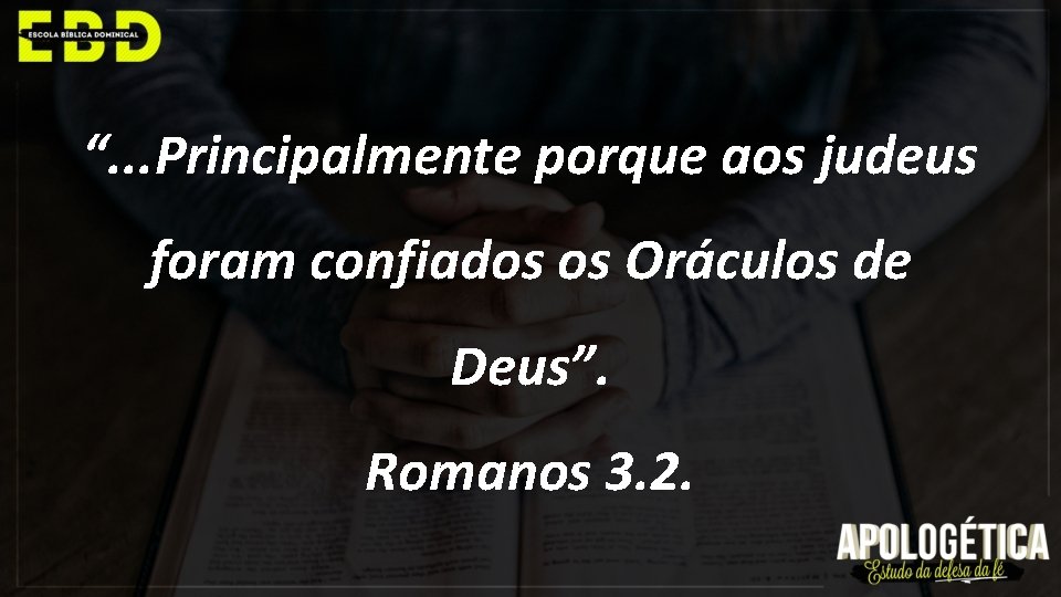 “. . . Principalmente porque aos judeus foram confiados os Oráculos de Deus”. Romanos