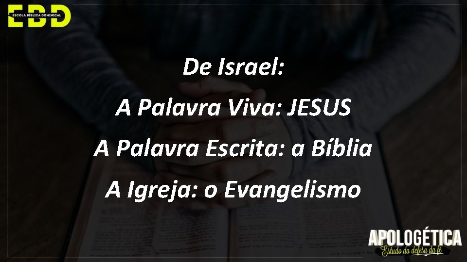 De Israel: A Palavra Viva: JESUS A Palavra Escrita: a Bíblia A Igreja: o