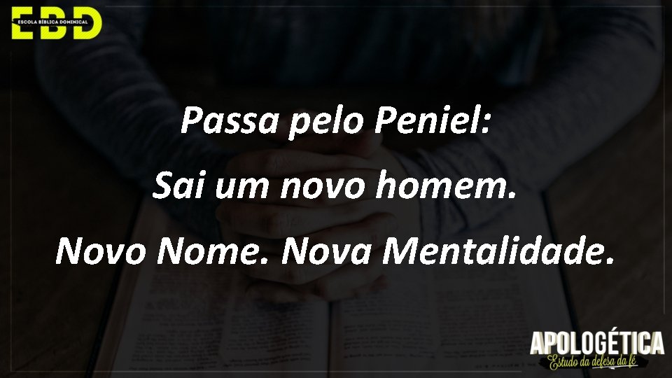 Passa pelo Peniel: Sai um novo homem. Novo Nome. Nova Mentalidade. 