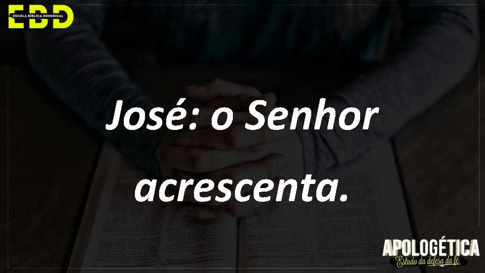 José: o Senhor acrescenta. 