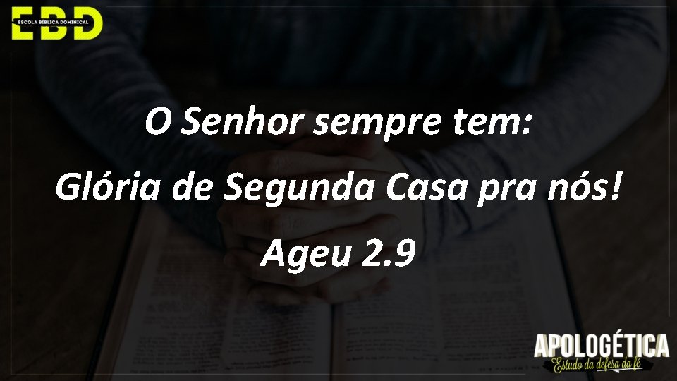 O Senhor sempre tem: Glória de Segunda Casa pra nós! Ageu 2. 9 