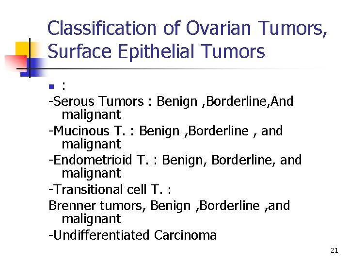 Classification of Ovarian Tumors, Surface Epithelial Tumors : -Serous Tumors : Benign , Borderline,