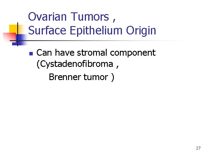 Ovarian Tumors , Surface Epithelium Origin n Can have stromal component (Cystadenofibroma , Brenner