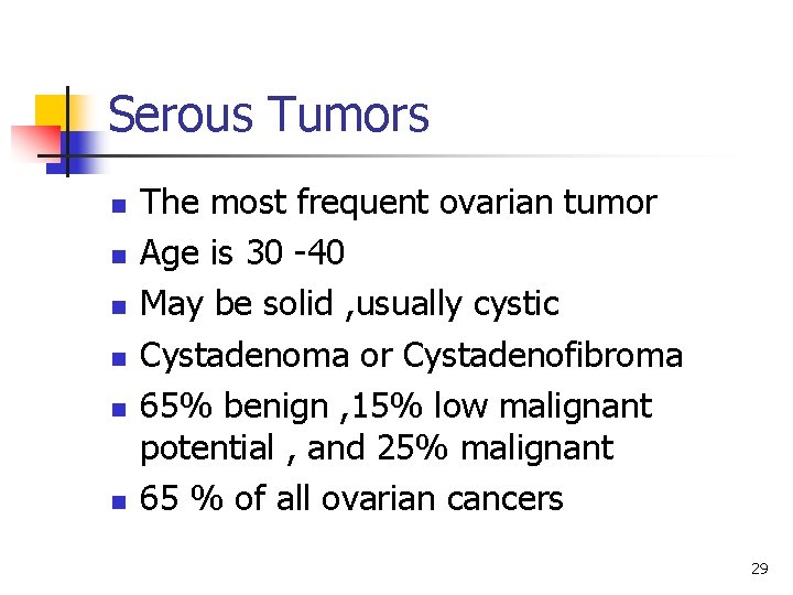 Serous Tumors n n n The most frequent ovarian tumor Age is 30 -40