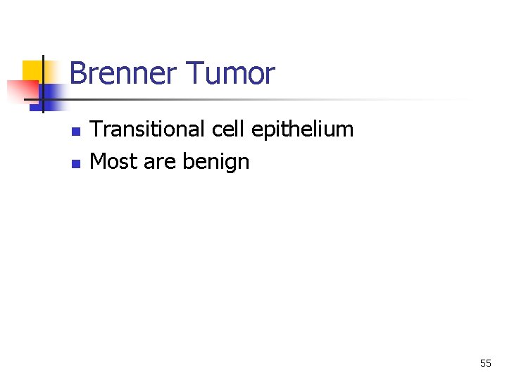 Brenner Tumor n n Transitional cell epithelium Most are benign 55 