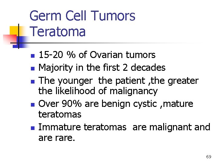 Germ Cell Tumors Teratoma n n n 15 -20 % of Ovarian tumors Majority