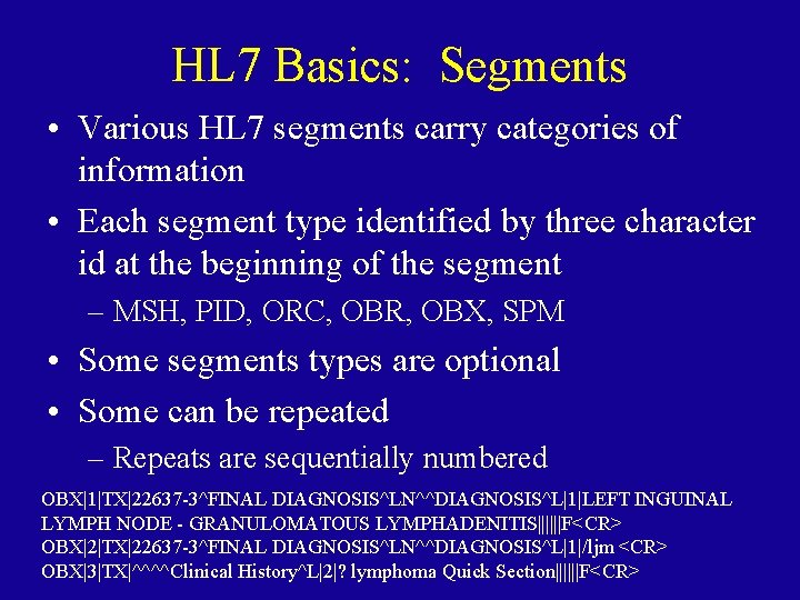HL 7 Basics: Segments • Various HL 7 segments carry categories of information •