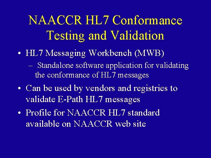 NAACCR HL 7 Conformance Testing and Validation • HL 7 Messaging Workbench (MWB) –