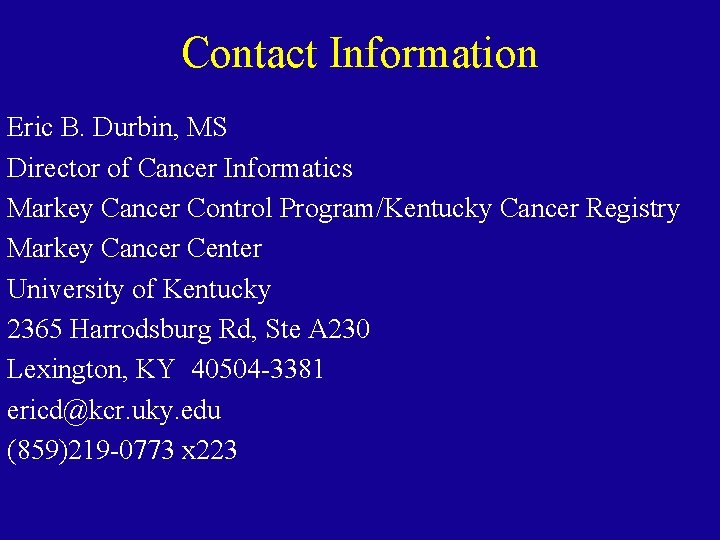 Contact Information Eric B. Durbin, MS Director of Cancer Informatics Markey Cancer Control Program/Kentucky
