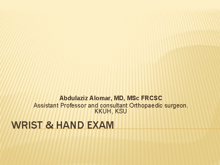 Abdulaziz Alomar, MD, MSc FRCSC Assistant Professor and consultant Orthopaedic surgeon. KKUH, KSU WRIST