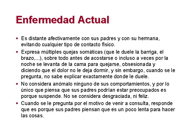 Enfermedad Actual § Es distante afectivamente con sus padres y con su hermana, evitando