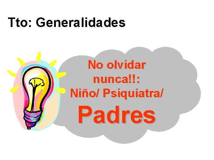 Tto: Generalidades No olvidar nunca!!: Niño/ Psiquiatra/ Padres 