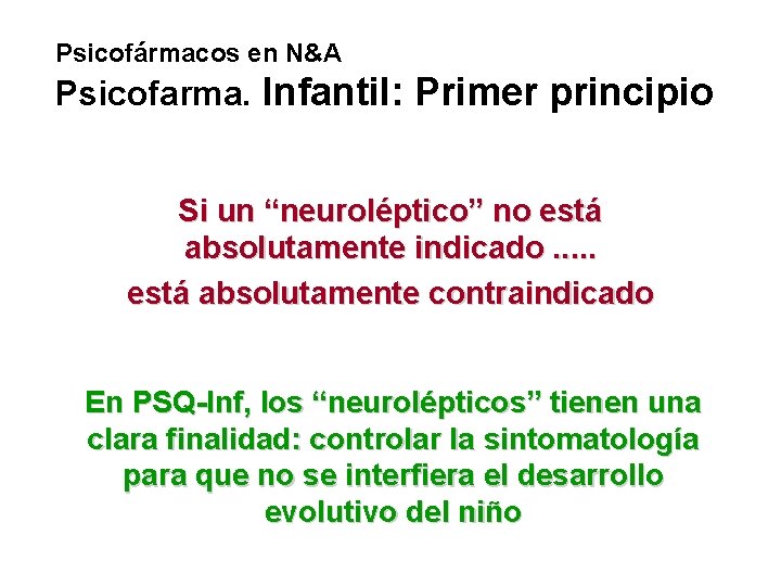 Psicofármacos en N&A Psicofarma. Infantil: Primer principio Si un “neuroléptico” no está absolutamente indicado.