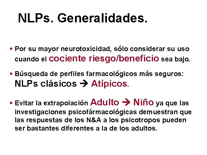 NLPs. Generalidades. § Por su mayor neurotoxicidad, sólo considerar su uso cuando el cociente