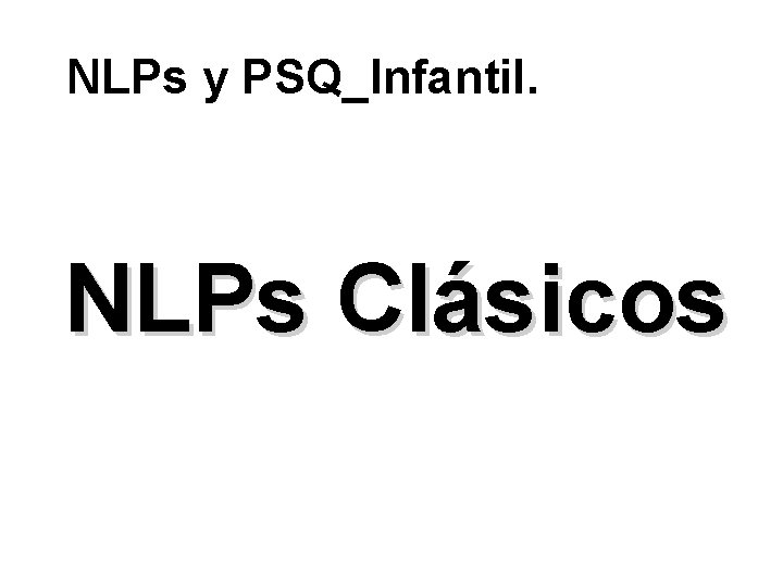 NLPs y PSQ_Infantil. NLPs Clásicos 