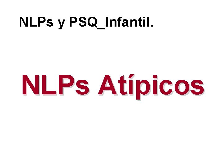 NLPs y PSQ_Infantil. NLPs Atípicos 