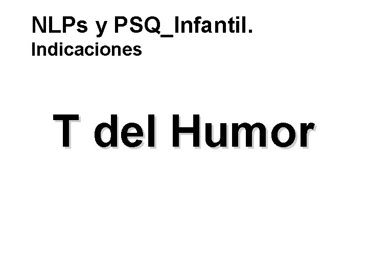 NLPs y PSQ_Infantil. Indicaciones T del Humor 