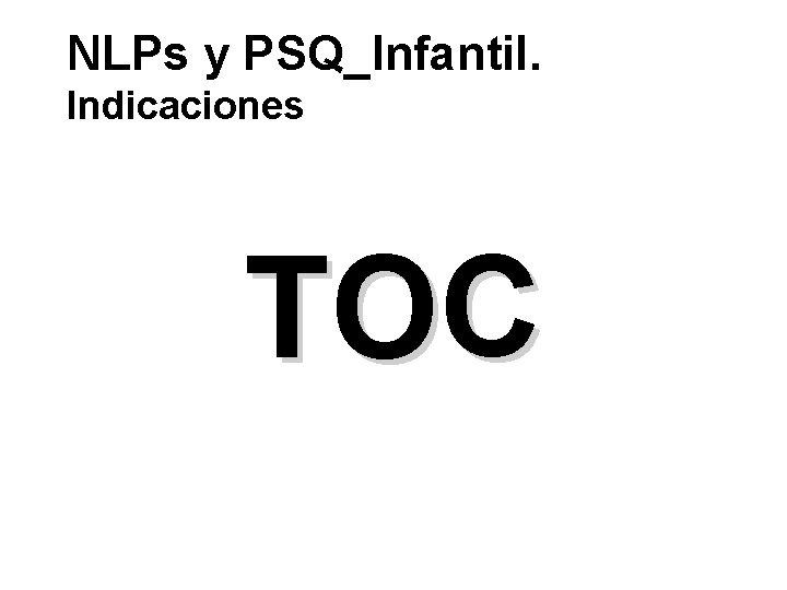 NLPs y PSQ_Infantil. Indicaciones TOC 