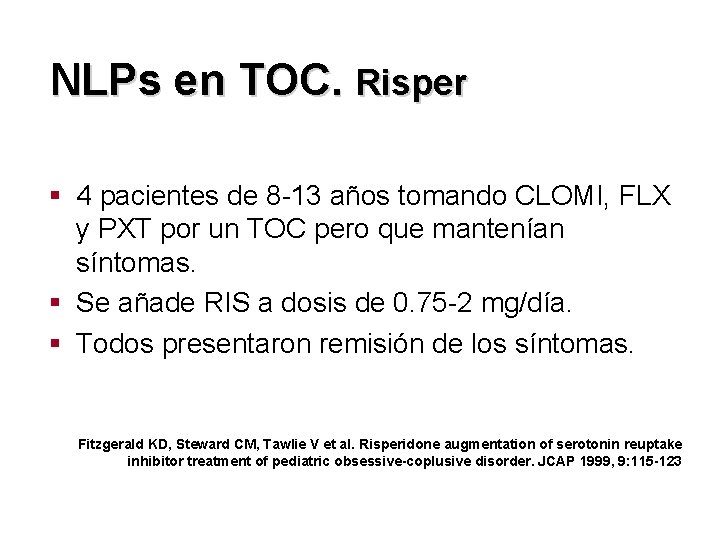 NLPs en TOC. Risper § 4 pacientes de 8 -13 años tomando CLOMI, FLX