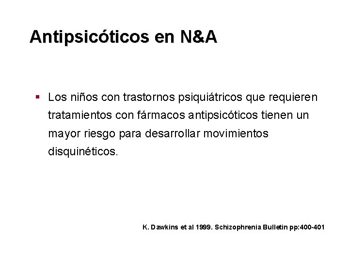 Antipsicóticos en N&A § Los niños con trastornos psiquiátricos que requieren tratamientos con fármacos