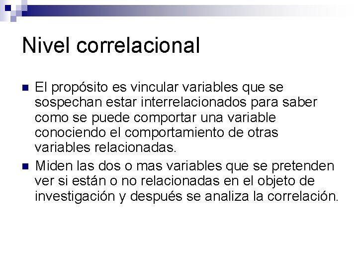 Nivel correlacional n n El propósito es vincular variables que se sospechan estar interrelacionados