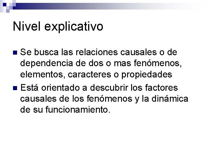 Nivel explicativo Se busca las relaciones causales o de dependencia de dos o mas