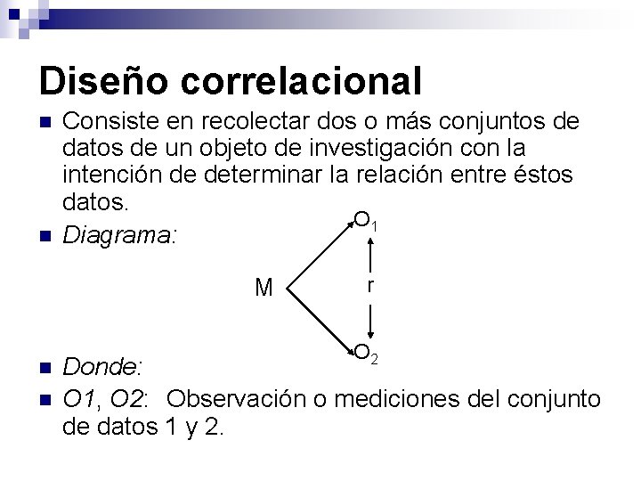 Diseño correlacional n n Consiste en recolectar dos o más conjuntos de datos de