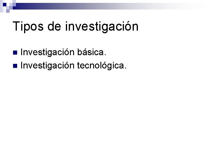 Tipos de investigación Investigación básica. n Investigación tecnológica. n 