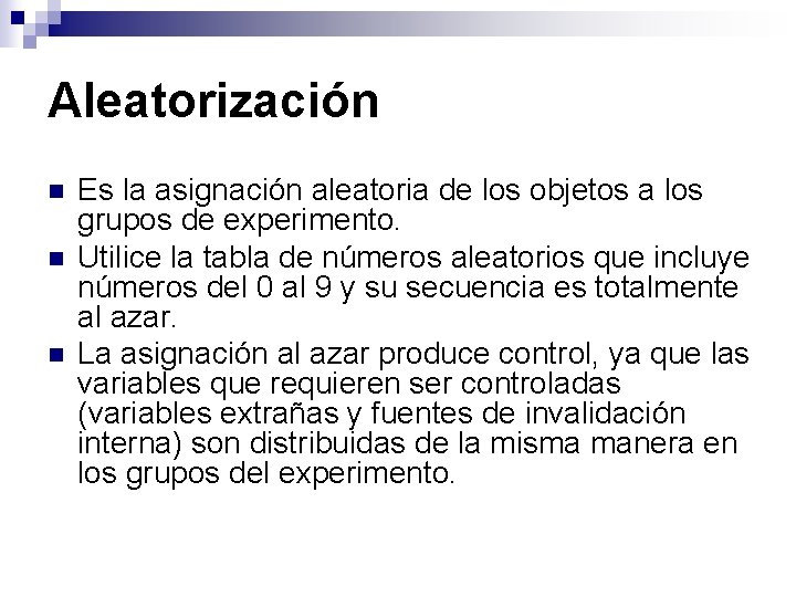 Aleatorización n Es la asignación aleatoria de los objetos a los grupos de experimento.