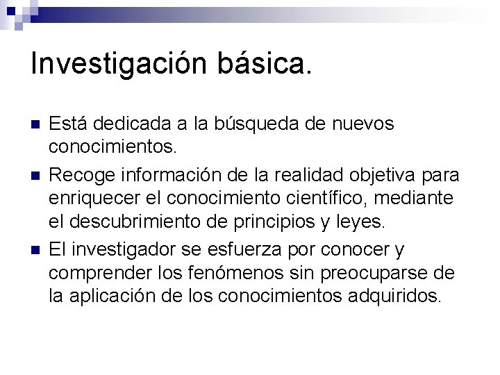 Investigación básica. n n n Está dedicada a la búsqueda de nuevos conocimientos. Recoge