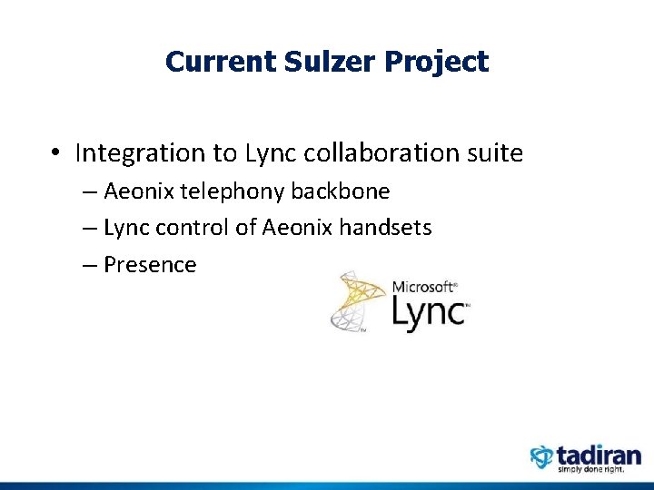 Current Sulzer Project • Integration to Lync collaboration suite – Aeonix telephony backbone –