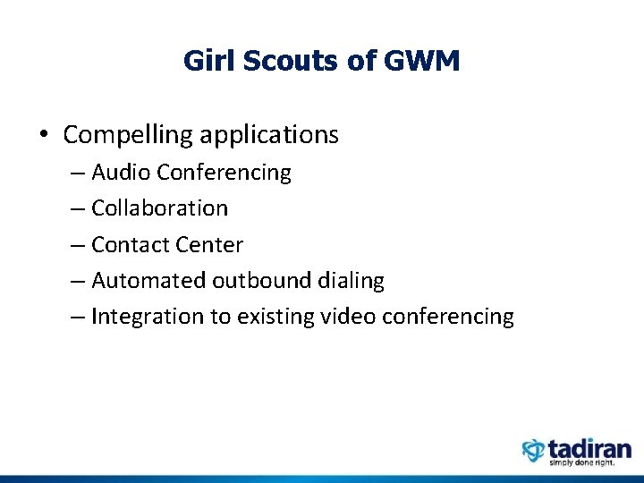Girl Scouts of GWM • Compelling applications – Audio Conferencing – Collaboration – Contact