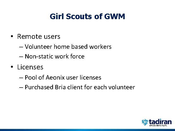 Girl Scouts of GWM • Remote users – Volunteer home based workers – Non-static