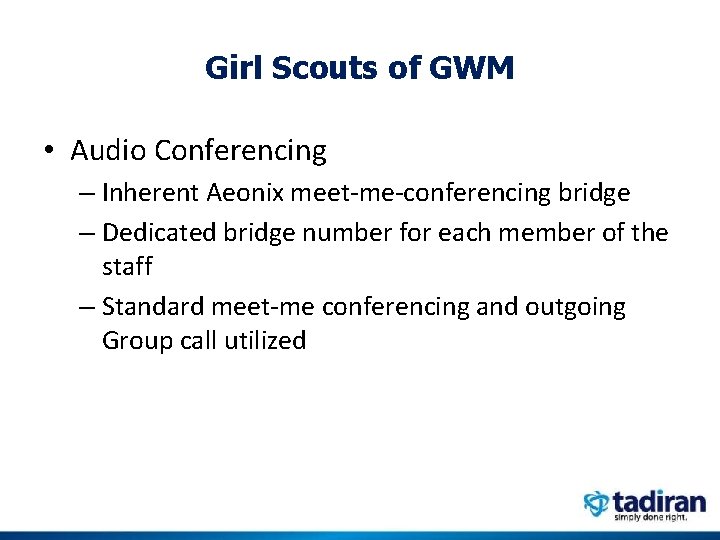 Girl Scouts of GWM • Audio Conferencing – Inherent Aeonix meet-me-conferencing bridge – Dedicated