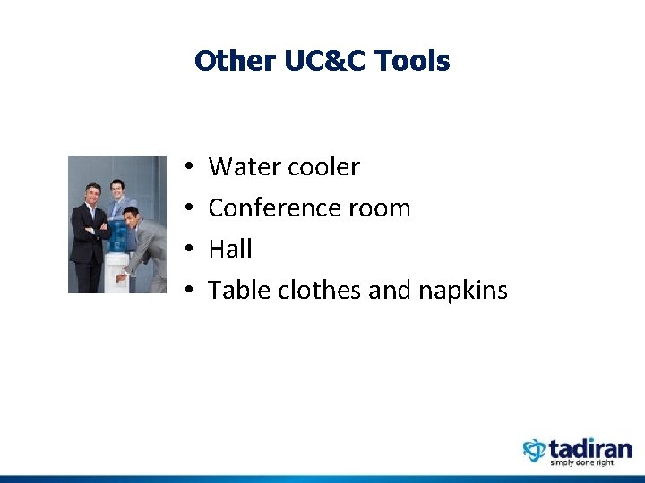 Other UC&C Tools • • Water cooler Conference room Hall Table clothes and napkins