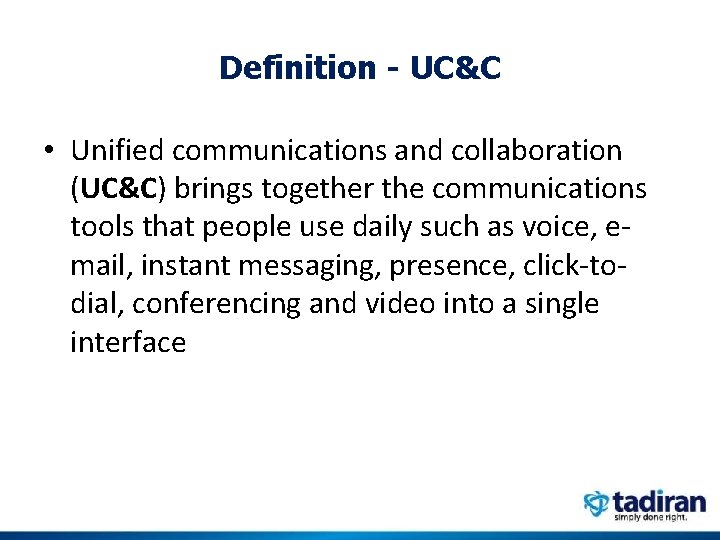 Definition - UC&C • Unified communications and collaboration (UC&C) brings together the communications tools