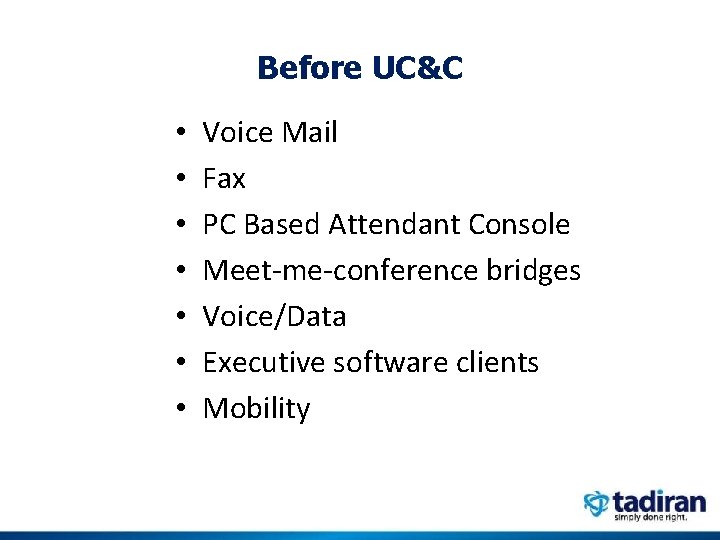 Before UC&C • • Voice Mail Fax PC Based Attendant Console Meet-me-conference bridges Voice/Data