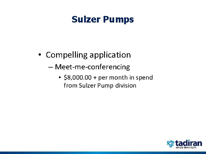 Sulzer Pumps • Compelling application – Meet-me-conferencing • $8, 000. 00 + per month