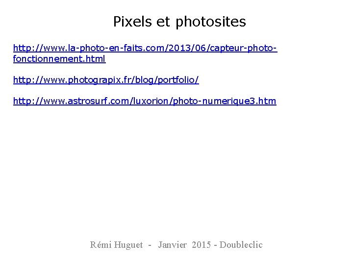 Pixels et photosites http: //www. la-photo-en-faits. com/2013/06/capteur-photofonctionnement. html http: //www. photograpix. fr/blog/portfolio/ http: //www.