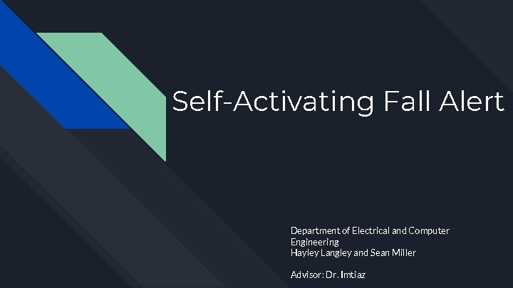 Self-Activating Fall Alert Department of Electrical and Computer Engineering Hayley Langley and Sean Miller